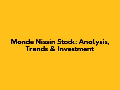Monde Nissin Stock: Analysis, Trends & Investment