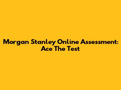 Morgan Stanley Online Assessment: Ace The Test
