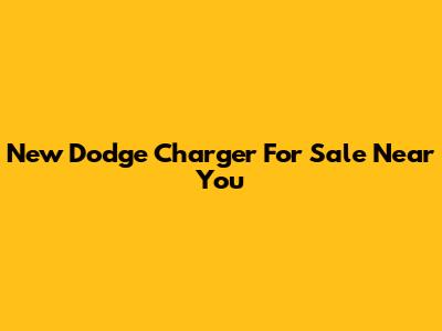 New Dodge Charger For Sale Near You