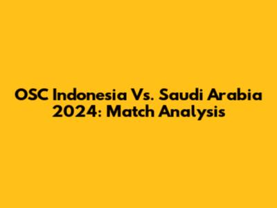 OSC Indonesia Vs. Saudi Arabia 2024: Match Analysis