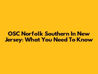 OSC Norfolk Southern In New Jersey: What You Need To Know