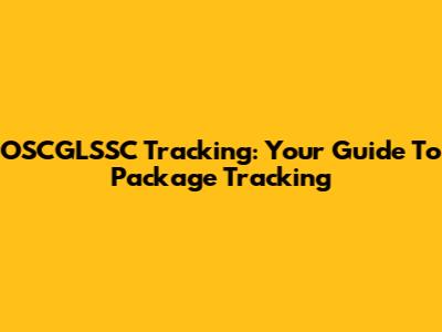OSCGLSSC Tracking: Your Guide To Package Tracking
