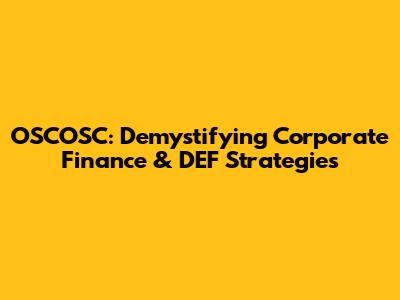 OSCOSC: Demystifying Corporate Finance & DEF Strategies