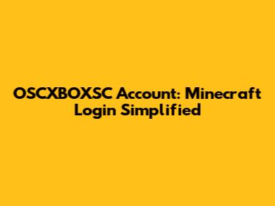 OSCXBOXSC Account: Minecraft Login Simplified