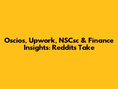 Oscios, Upwork, NSCsc & Finance Insights: Reddit's Take