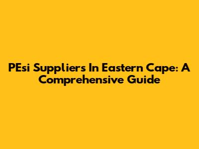 PEsi Suppliers In Eastern Cape: A Comprehensive Guide