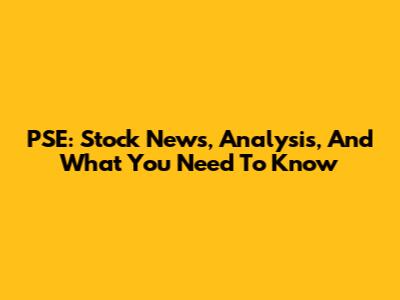 PSE: Stock News, Analysis, And What You Need To Know