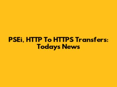 PSEi, HTTP To HTTPS Transfers: Today's News