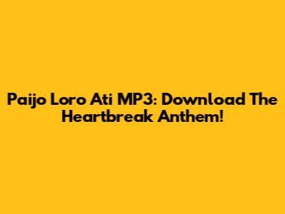 Paijo Loro Ati MP3: Download The Heartbreak Anthem!