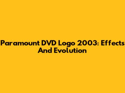 Paramount DVD Logo 2003: Effects And Evolution