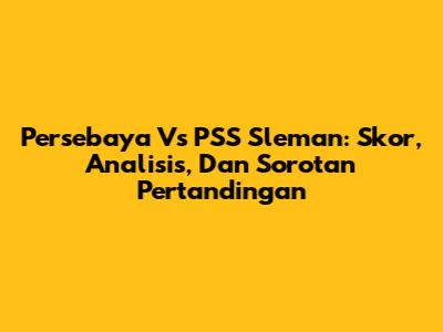 Persebaya Vs PSS Sleman: Skor, Analisis, Dan Sorotan Pertandingan
