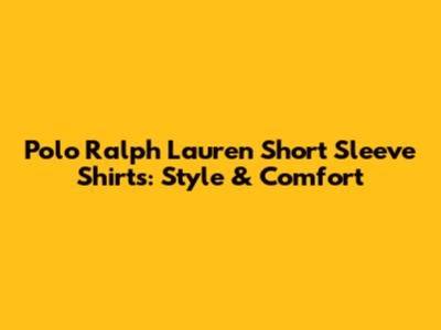 Polo Ralph Lauren Short Sleeve Shirts: Style & Comfort