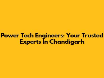 Power Tech Engineers: Your Trusted Experts In Chandigarh