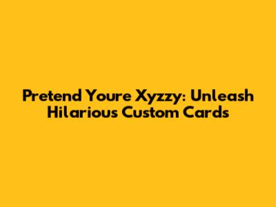 Pretend You're Xyzzy: Unleash Hilarious Custom Cards