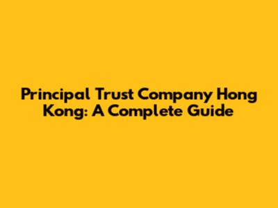 Principal Trust Company Hong Kong: A Complete Guide