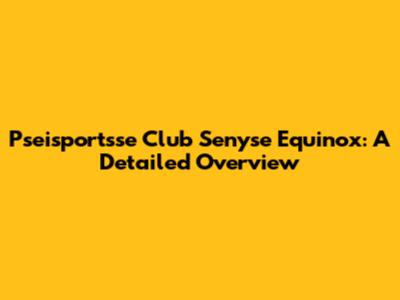 Pseisportsse Club Senyse Equinox: A Detailed Overview
