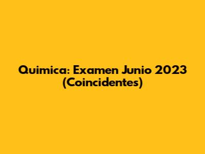 Quimica: Examen Junio 2023 (Coincidentes)