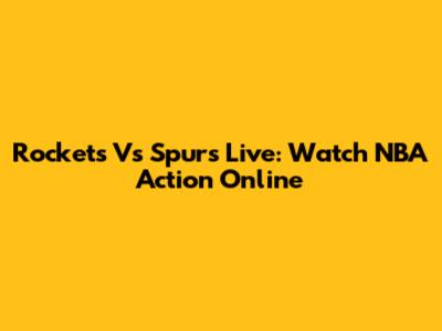 Rockets Vs Spurs Live: Watch NBA Action Online