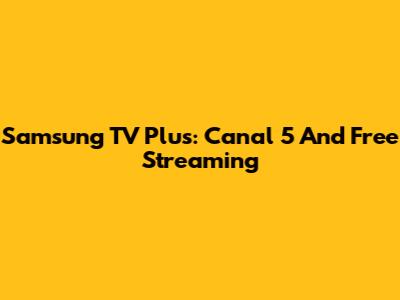 Samsung TV Plus: Canal 5 And Free Streaming