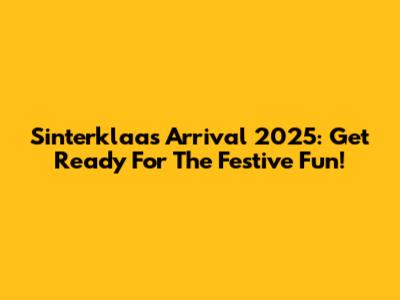 Sinterklaas Arrival 2025: Get Ready For The Festive Fun!