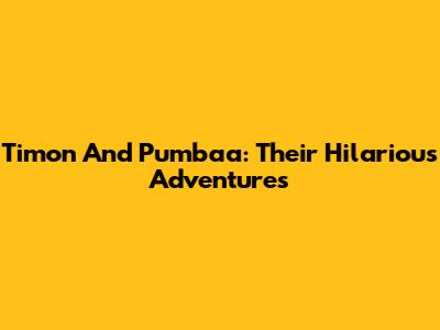 Timon And Pumbaa: Their Hilarious Adventures