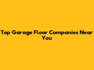 Top Garage Floor Companies Near You