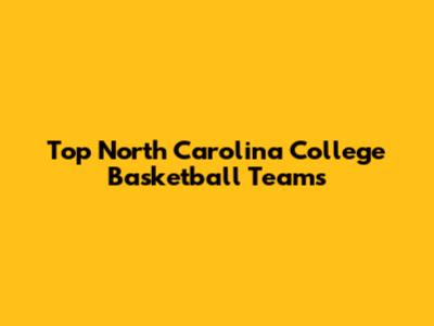 Top North Carolina College Basketball Teams