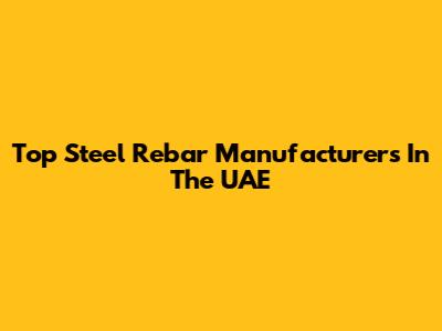 Top Steel Rebar Manufacturers In The UAE