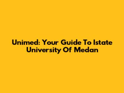 Unimed: Your Guide To Istate University Of Medan