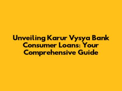 Unveiling Karur Vysya Bank Consumer Loans: Your Comprehensive Guide