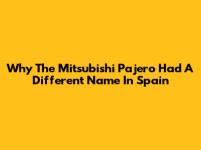 Why The Mitsubishi Pajero Had A Different Name In Spain