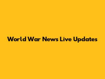 World War News Live Updates