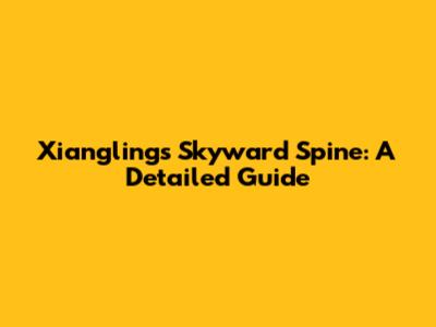 Xiangling's Skyward Spine: A Detailed Guide